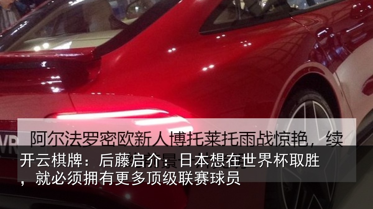 开云棋牌：后藤启介：日本想在世界杯取胜，就必须拥有更多顶级联赛球员